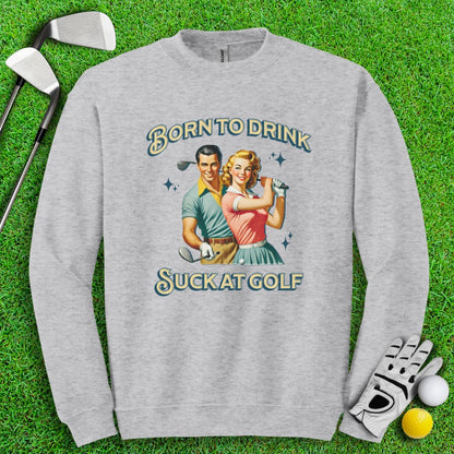 Born To Drink, Suck At Golf Crewneck - TeeHee Golf Gear