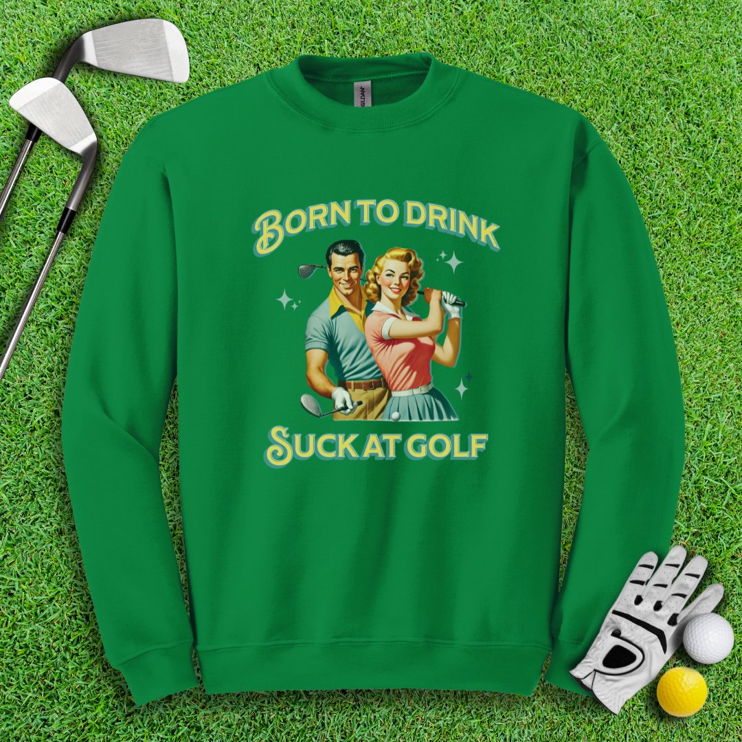 Born To Drink, Suck At Golf Crewneck - TeeHee Golf Gear