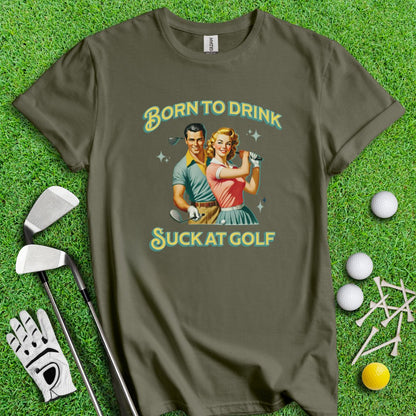 Born To Drink, Suck At Golf T-Shirt - TeeHee Golf Gear