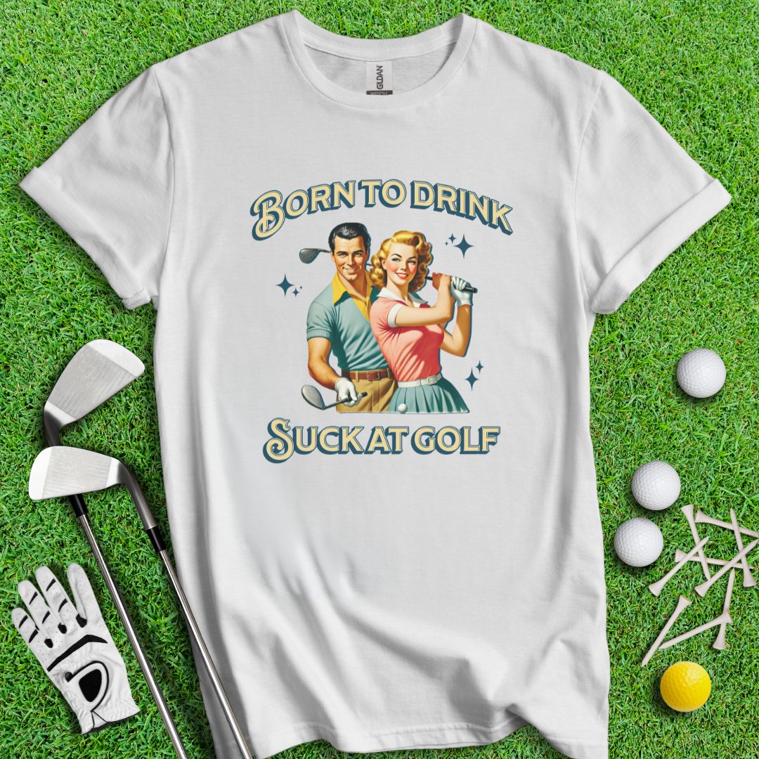 Born To Drink, Suck At Golf T-Shirt - TeeHee Golf Gear