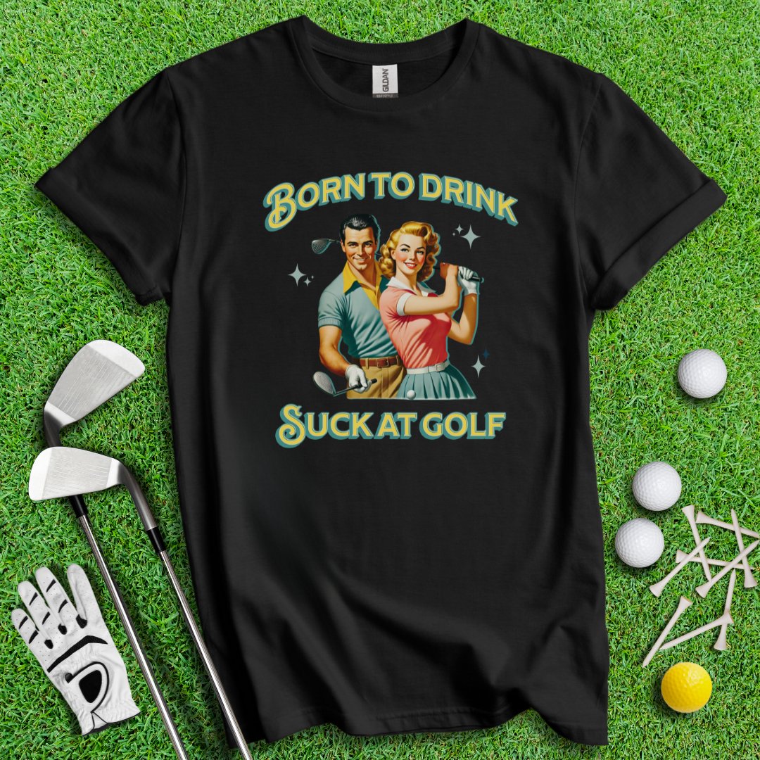 Born To Drink, Suck At Golf T-Shirt - TeeHee Golf Gear