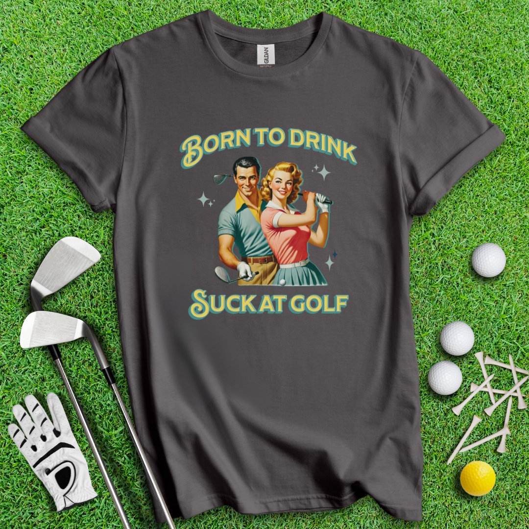 Born To Drink, Suck At Golf T-Shirt - TeeHee Golf Gear