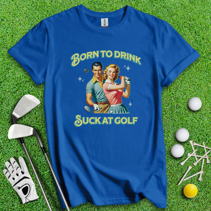 Born To Drink, Suck At Golf T-Shirt - TeeHee Golf Gear