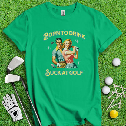 Born To Drink, Suck At Golf T-Shirt - TeeHee Golf Gear