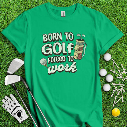 Born to Golf, Force to Work Funny T - Shirt - TeeHee Golf Gear