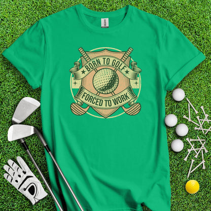 Born To Golf Forced To Work T - Shirt - TeeHee Golf Gear