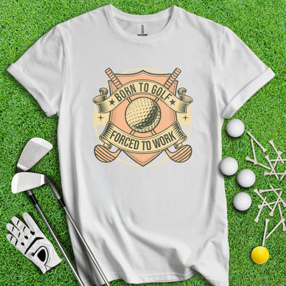 Born To Golf Forced To Work T - Shirt - TeeHee Golf Gear