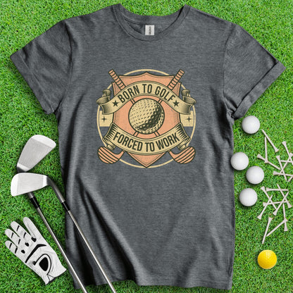 Born To Golf Forced To Work T - Shirt - TeeHee Golf Gear