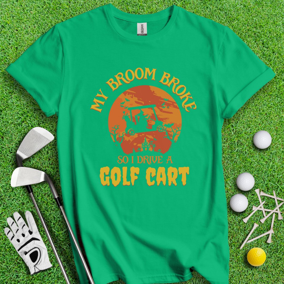 Broom Broke, Drive a Golf Cart T-Shirt - TeeHee Golf Gear