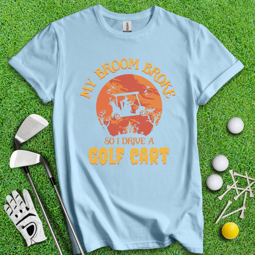 Broom Broke, Drive a Golf Cart T-Shirt - TeeHee Golf Gear