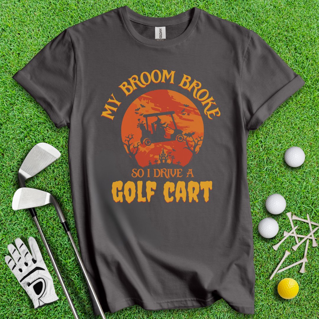 Broom Broke, Drive a Golf Cart T-Shirt - TeeHee Golf Gear