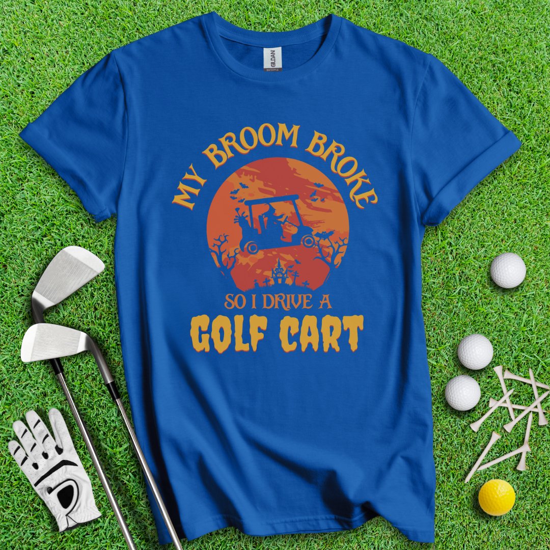 Broom Broke, Drive a Golf Cart T-Shirt - TeeHee Golf Gear