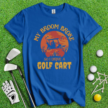 Broom Broke, Drive a Golf Cart T-Shirt - TeeHee Golf Gear