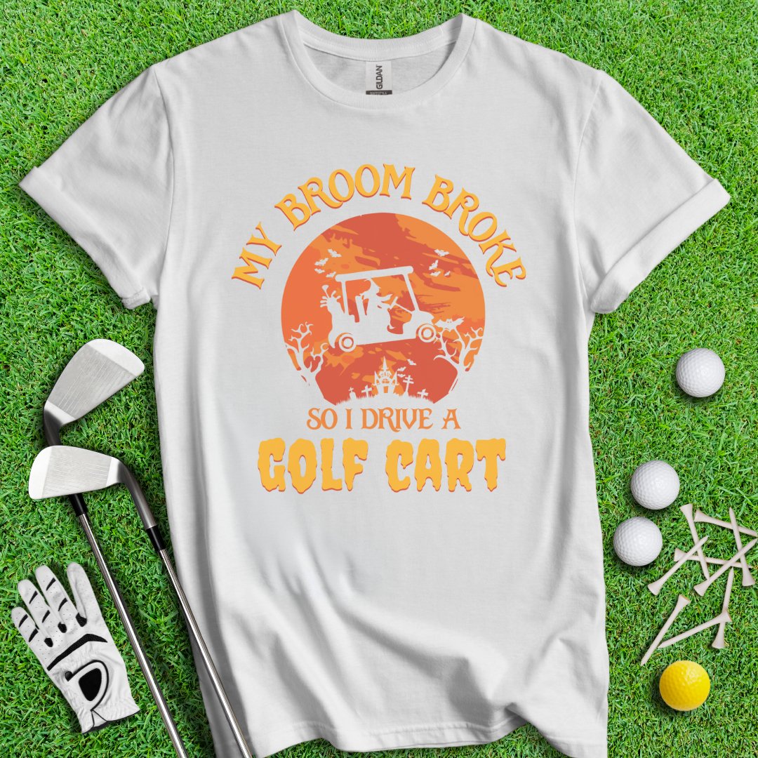 Broom Broke, Drive a Golf Cart T-Shirt - TeeHee Golf Gear