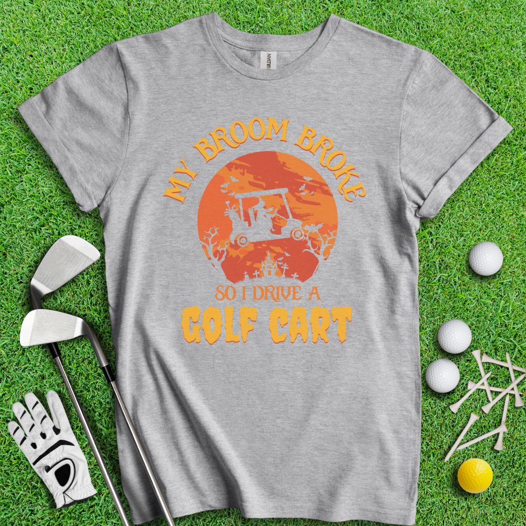 Broom Broke, Drive a Golf Cart T-Shirt - TeeHee Golf Gear