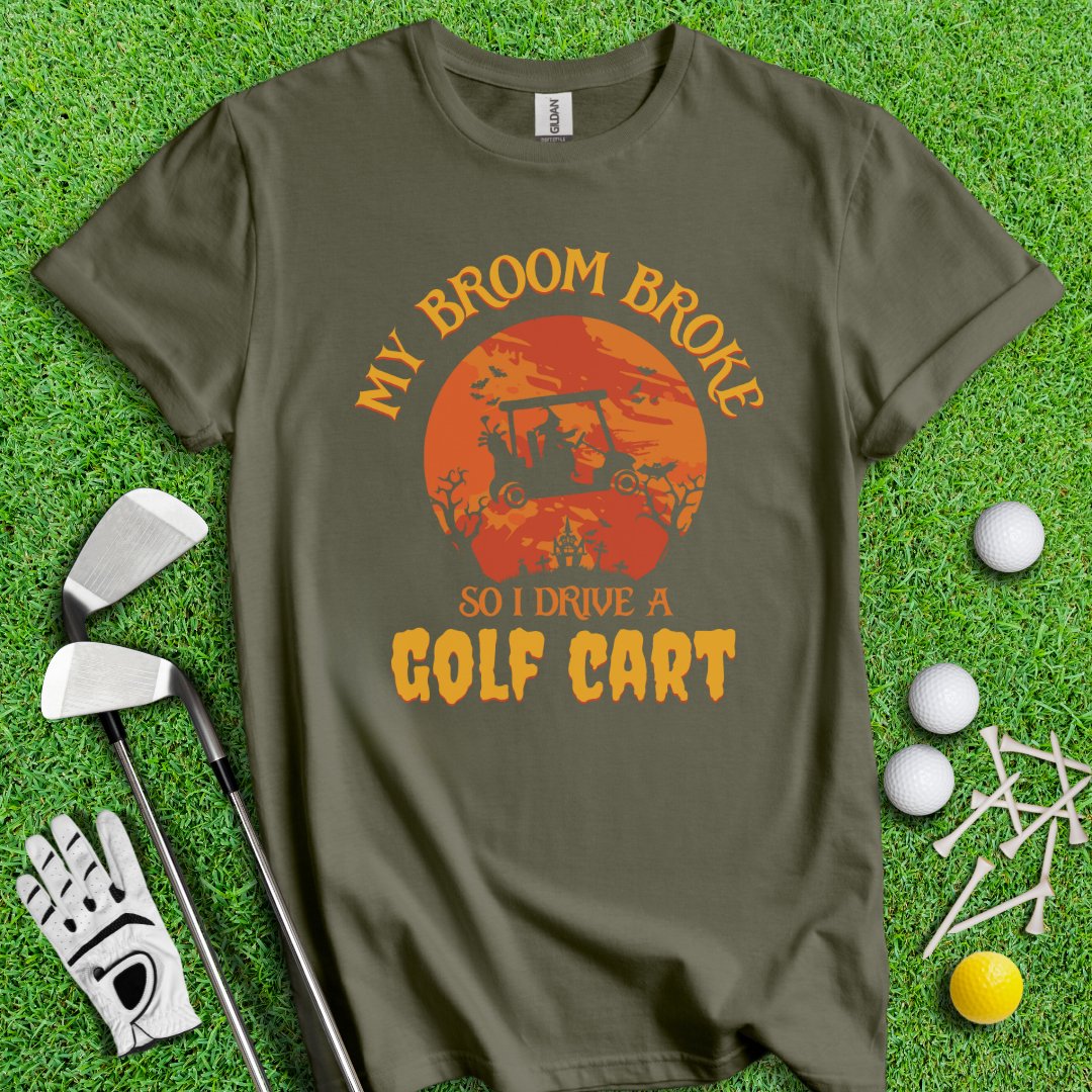 Broom Broke, Drive a Golf Cart T-Shirt - TeeHee Golf Gear