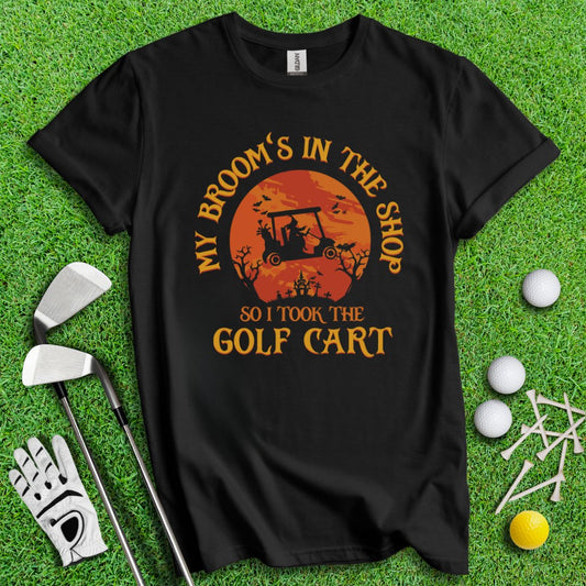 Broom In The Shop, Golf Cart Instead T-Shirt - TeeHee Golf Gear