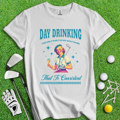 Consistent at Day Drinking T-Shirt - TeeHee Golf Gear