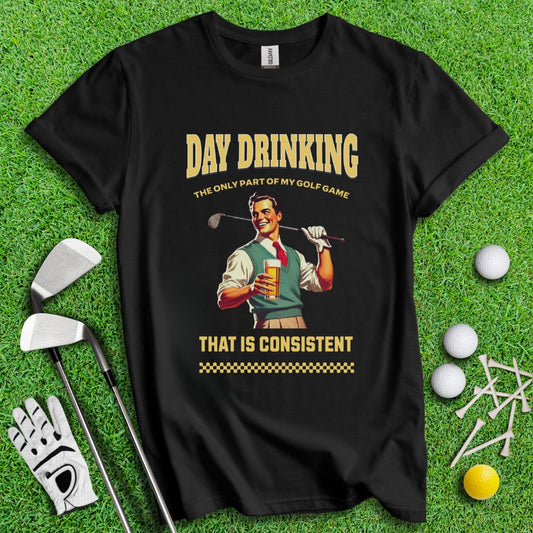 Consistent at Day Drinking T-Shirt - TeeHee Golf Gear