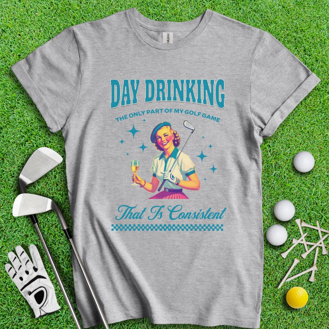 Consistent at Day Drinking T-Shirt - TeeHee Golf Gear