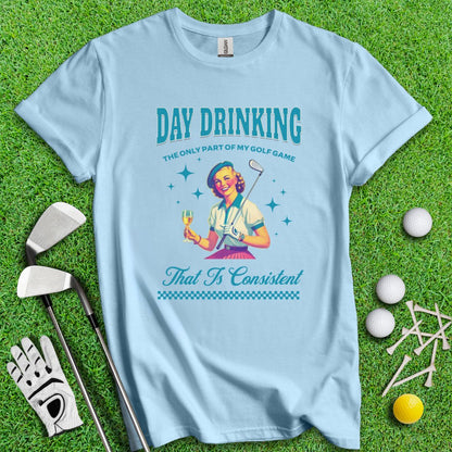 Consistent at Day Drinking T-Shirt - TeeHee Golf Gear