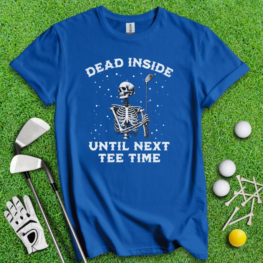 Dead Inside Until Next Tee Time T-Shirt - TeeHee Golf Gear