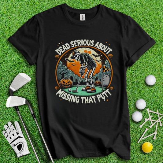 Dead Serious Missing The Putt T-Shirt - TeeHee Golf Gear