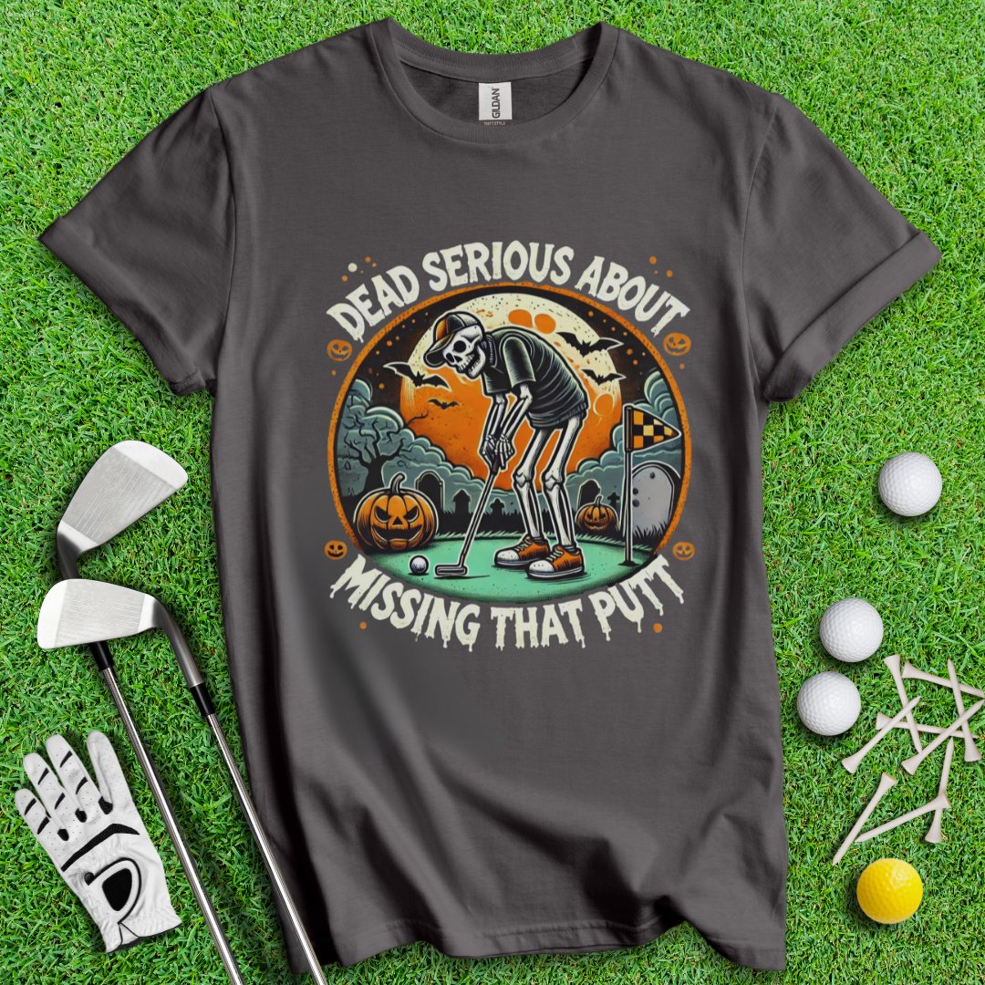 Dead Serious Missing The Putt T-Shirt - TeeHee Golf Gear