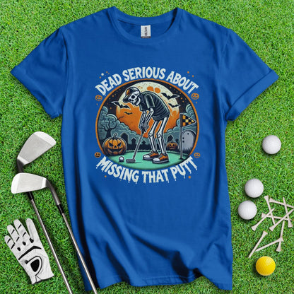 Dead Serious Missing The Putt T-Shirt - TeeHee Golf Gear