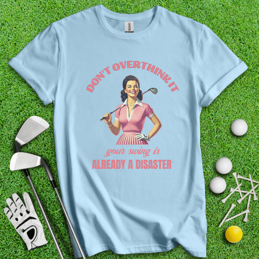 Don’t Overthink Your Swing T-shirt - TeeHee Golf Gear