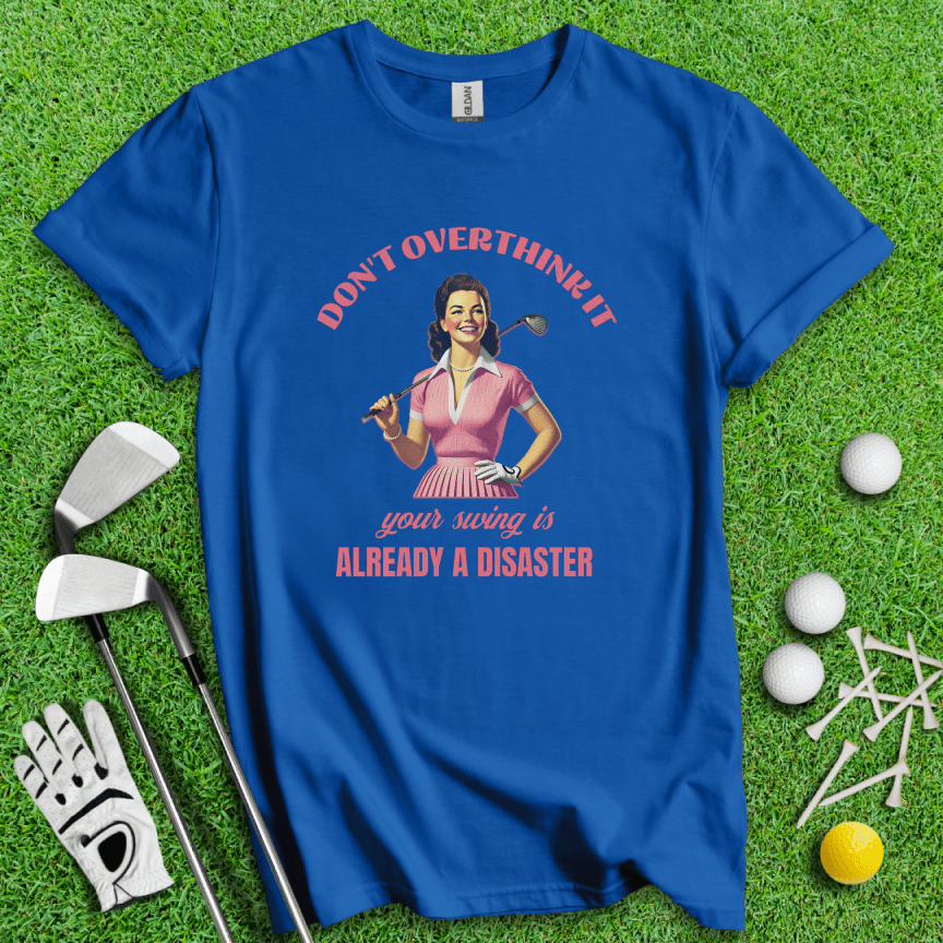 Don’t Overthink Your Swing T-shirt - TeeHee Golf Gear