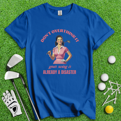 Don’t Overthink Your Swing T-shirt - TeeHee Golf Gear