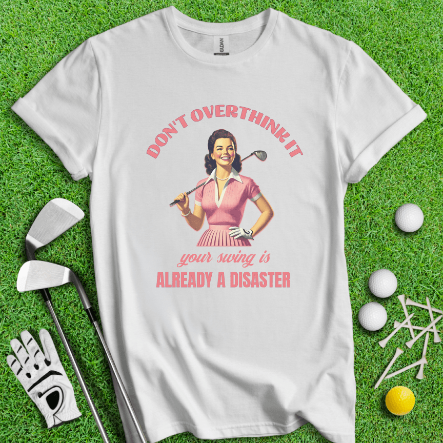 Don’t Overthink Your Swing T-shirt - TeeHee Golf Gear