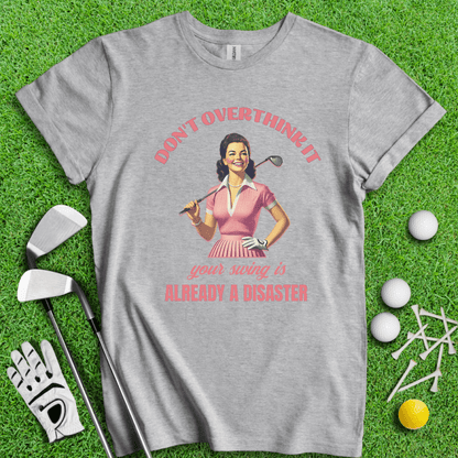 Don’t Overthink Your Swing T-shirt - TeeHee Golf Gear