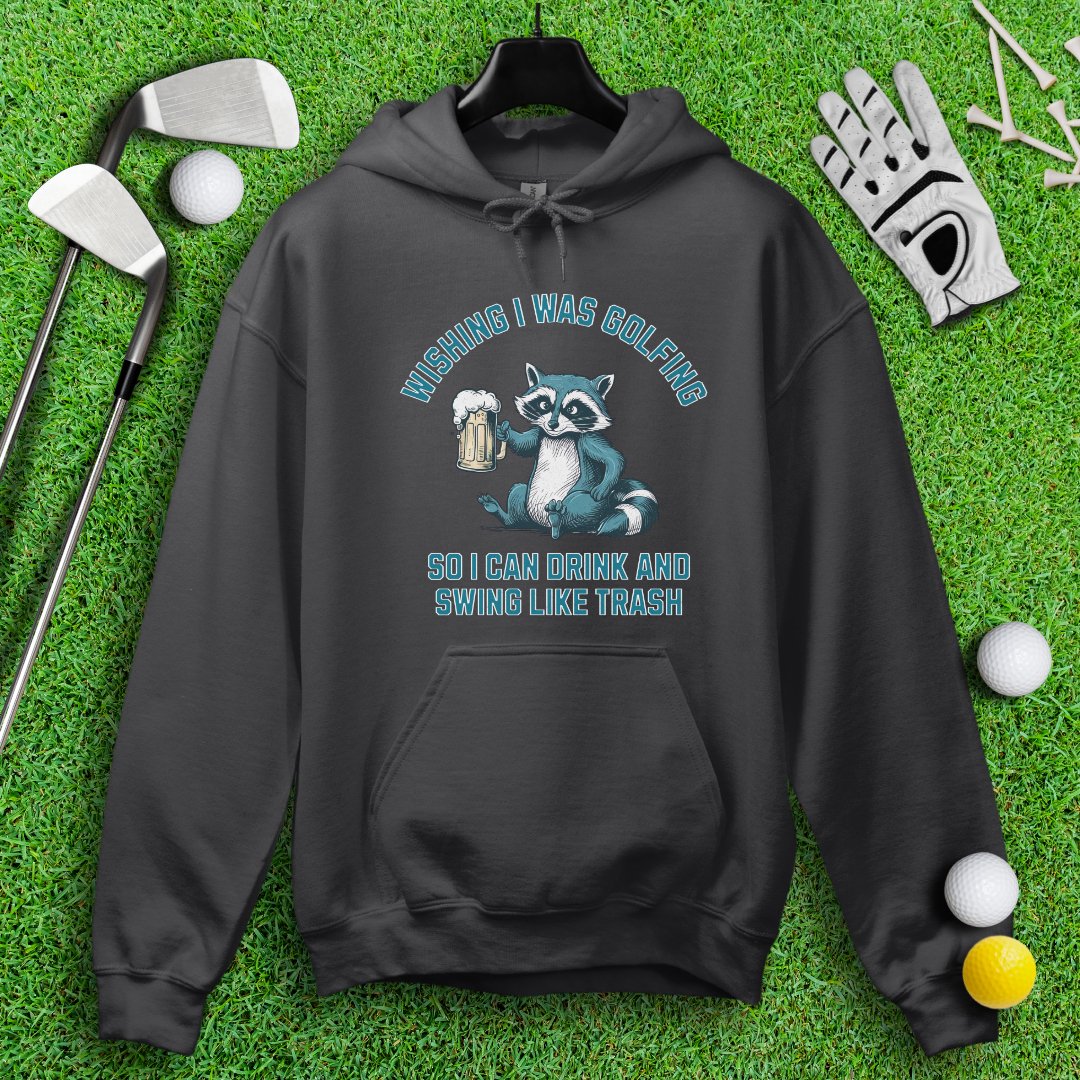 Drink and Swing Like Trash Hoodie - TeeHee Golf Gear