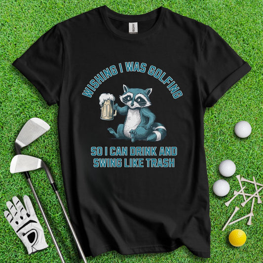 Drink Swing Like Trash T-Shirt - TeeHee Golf Gear