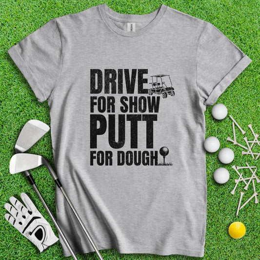 Drive for Show Putt for Dough Icon T - Shirt - TeeHee Golf Gear