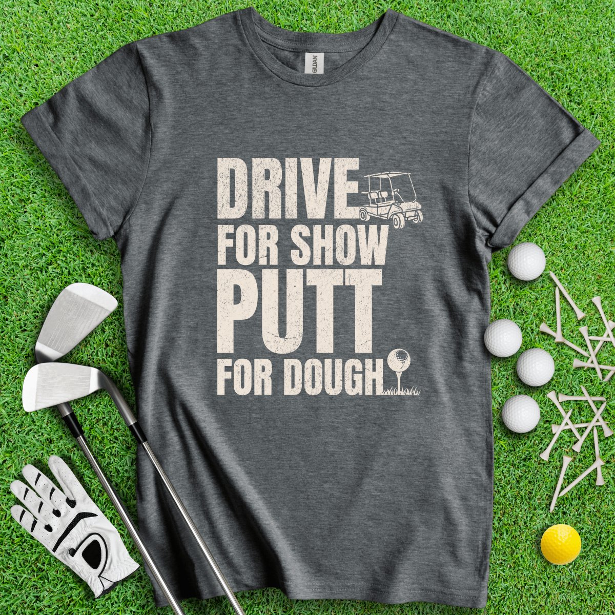 Drive for Show Putt for Dough Icon T - Shirt - TeeHee Golf Gear