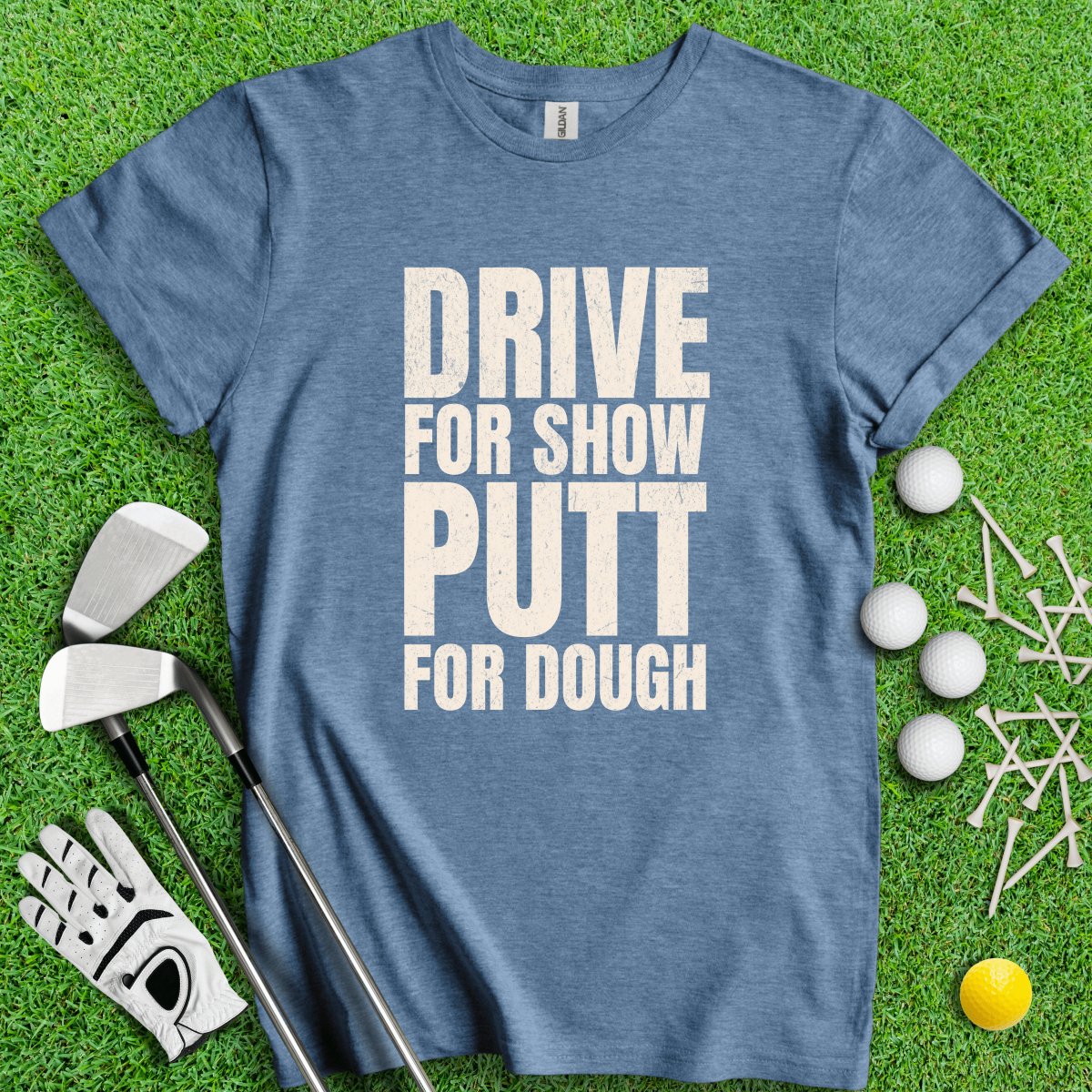 Drive for Show Putt for Dough T - Shirt - TeeHee Golf Gear