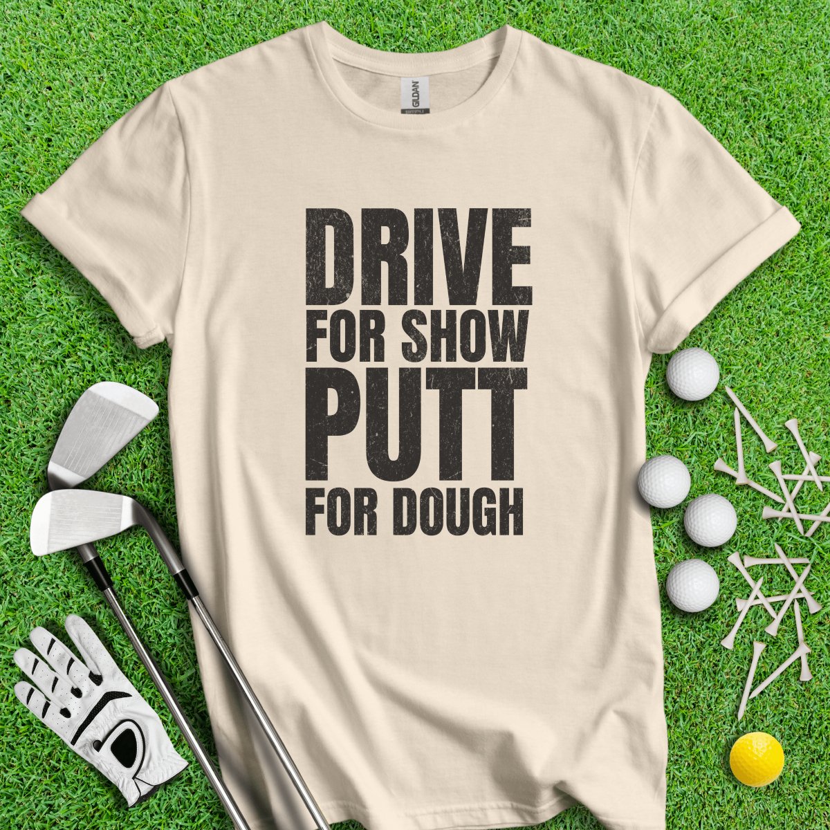 Drive for Show Putt for Dough T - Shirt - TeeHee Golf Gear