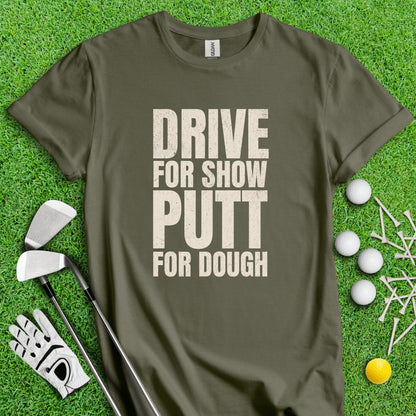 Drive for Show Putt for Dough T - Shirt - TeeHee Golf Gear