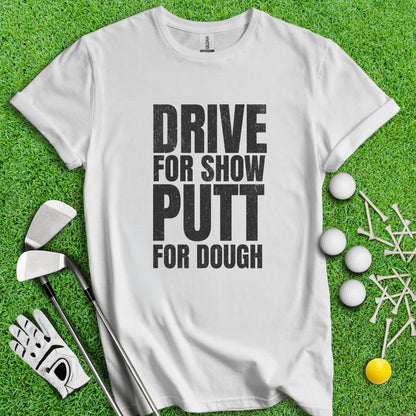 Drive for Show Putt for Dough T - Shirt - TeeHee Golf Gear