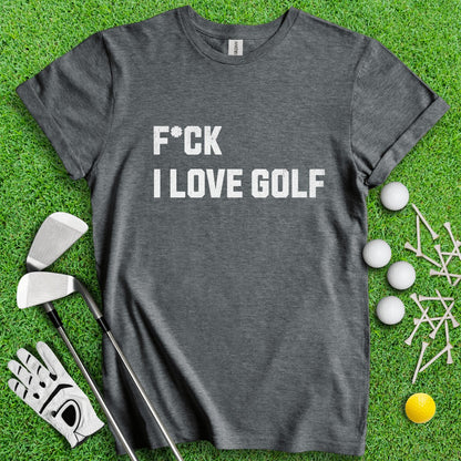 F*ck I Love Golf T - Shirt - TeeHee Golf Gear