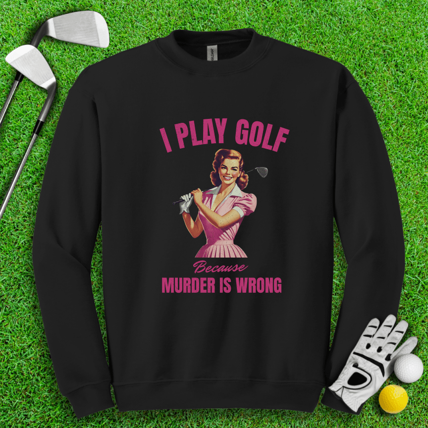Golf Because Murder's Wrong Crewneck - TeeHee Golf Gear