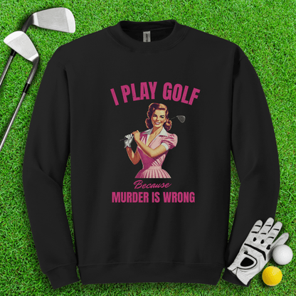Golf Because Murder's Wrong Crewneck - TeeHee Golf Gear