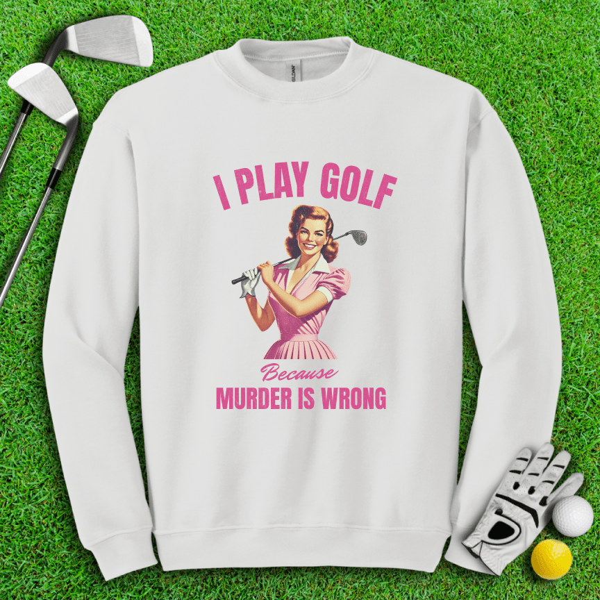 Golf Because Murder's Wrong Crewneck - TeeHee Golf Gear