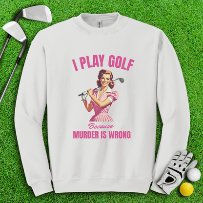 Golf Because Murder's Wrong Crewneck - TeeHee Golf Gear