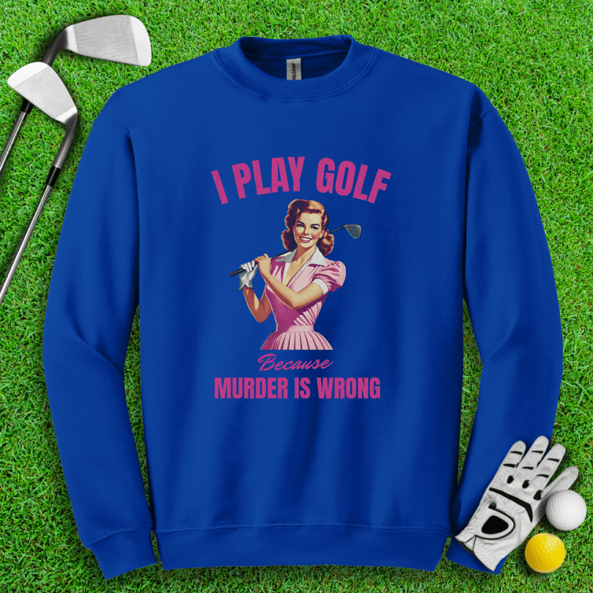 Golf Because Murder's Wrong Crewneck - TeeHee Golf Gear