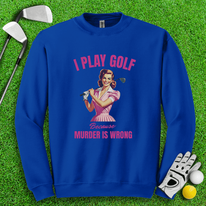 Golf Because Murder's Wrong Crewneck - TeeHee Golf Gear