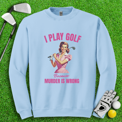 Golf Because Murder's Wrong Crewneck - TeeHee Golf Gear